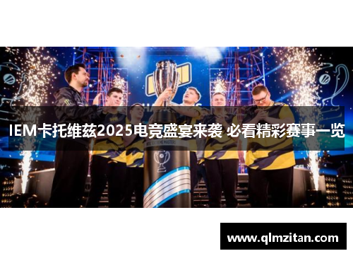 IEM卡托维兹2025电竞盛宴来袭 必看精彩赛事一览